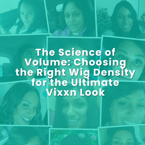 The Science of Volume: Choosing the Right Wig Density for the Ultimate Vixxn Look